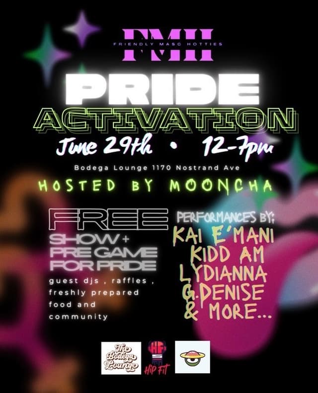 Flyer reads: "FRIENDLY MASC HOTTIES PRIDE ACTIVATION. JUNE 29TH, 12-7PM. Bodega Lounge 1170 Nostrand Ave. Hosted by MOONCHA. Free Show + Pregame for Pride. Guest DJs, raffles, freshly prepared food, and community. Performances by Kai E'Mani, kidd AM, Lydianna, G.Denise, and more...